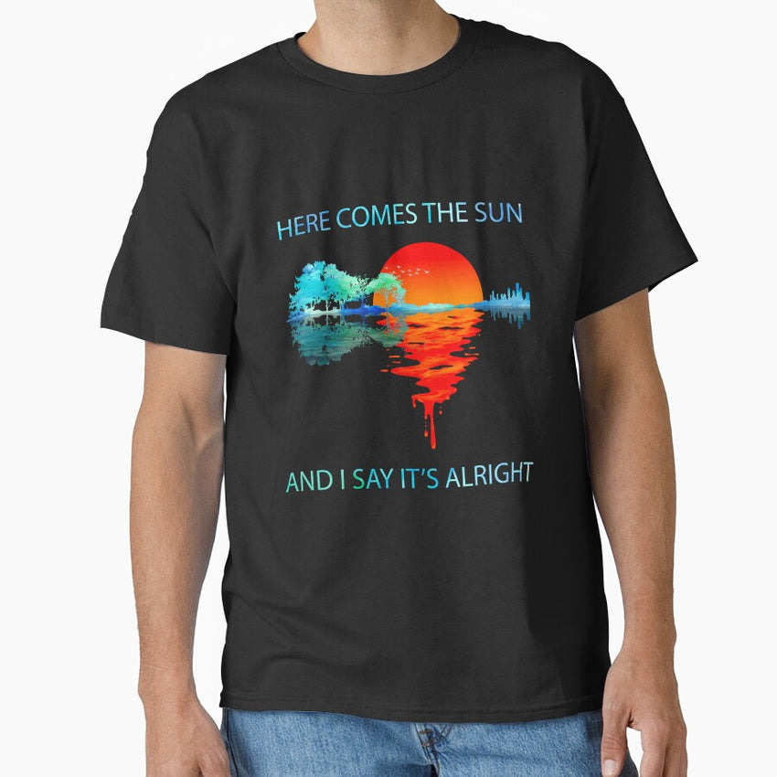 Here Comes The Sun And I Say Its Alright Classic T-Shirt