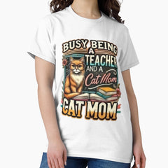 Busy Being A Teacher And A Cat Mom Classic T-Shirt