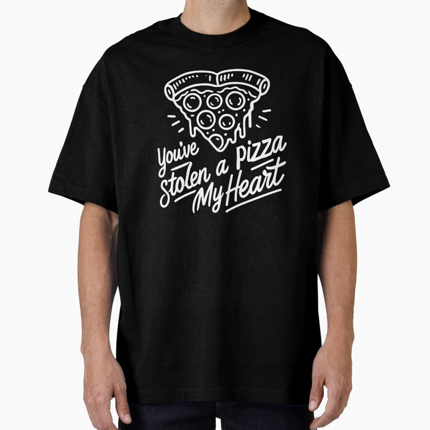 You’ve Stolen a Pizza My Heart - Funny Pizza Lover Oversized T-Shirt