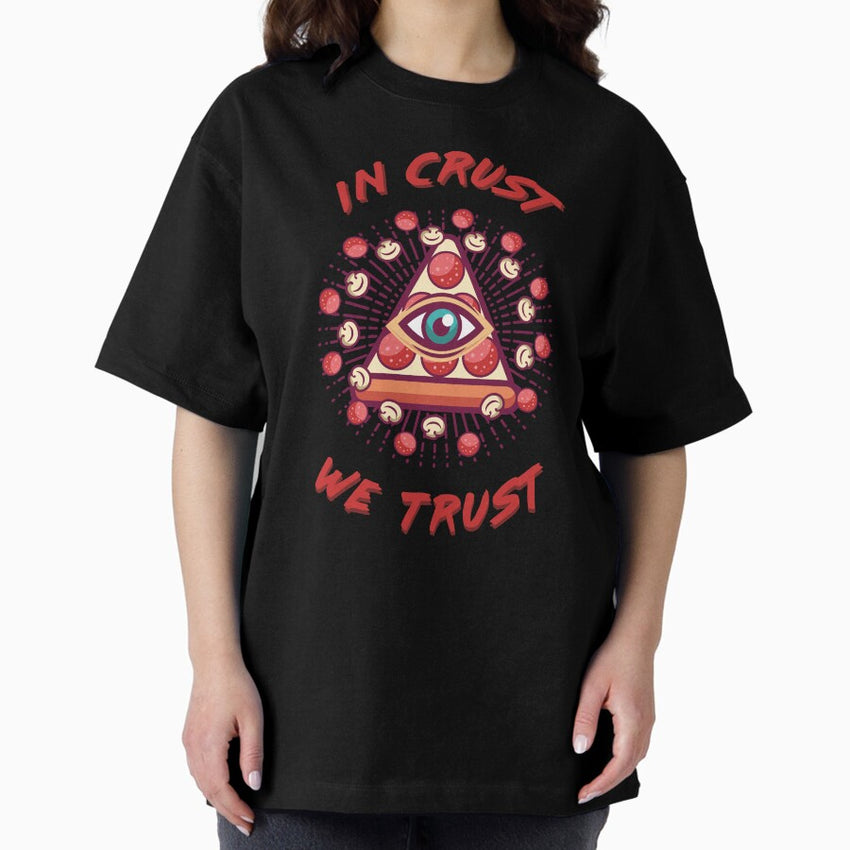 pizza - in crust we trust Oversized T-Shirt