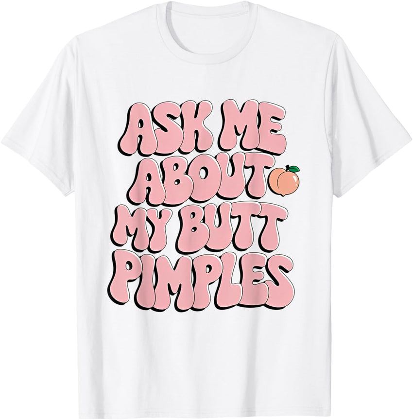 Ask Me About My Butt Pimples Funny Sarcastic