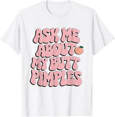 Ask Me About My Butt Pimples Funny Sarcastic