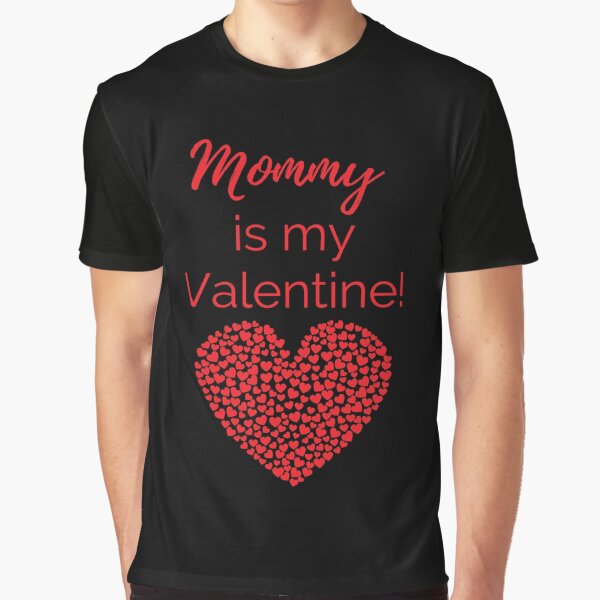 Mommy is my Valentine! Graphic T-Shirt