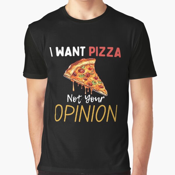 I want pizza not your opinion Graphic T-Shirt