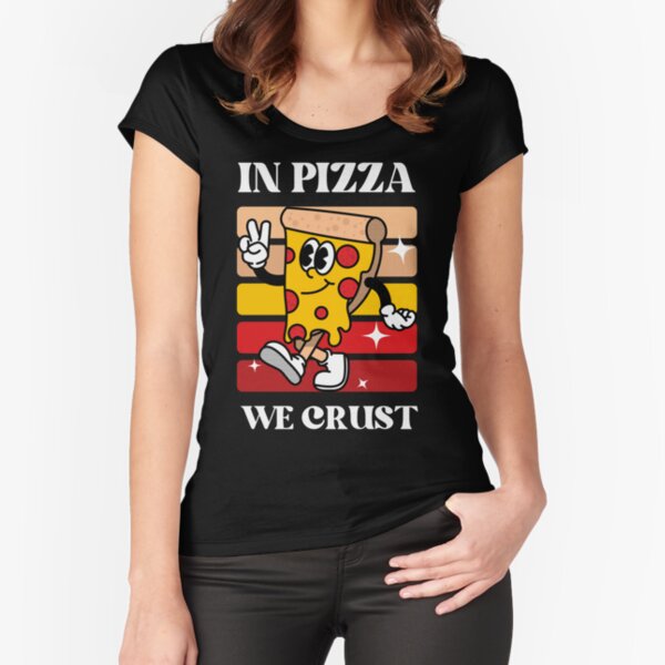 In Pizza We Crust Fitted Scoop T-Shirt