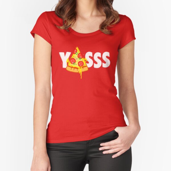 Yasss Pizza Fitted Scoop T-Shirt