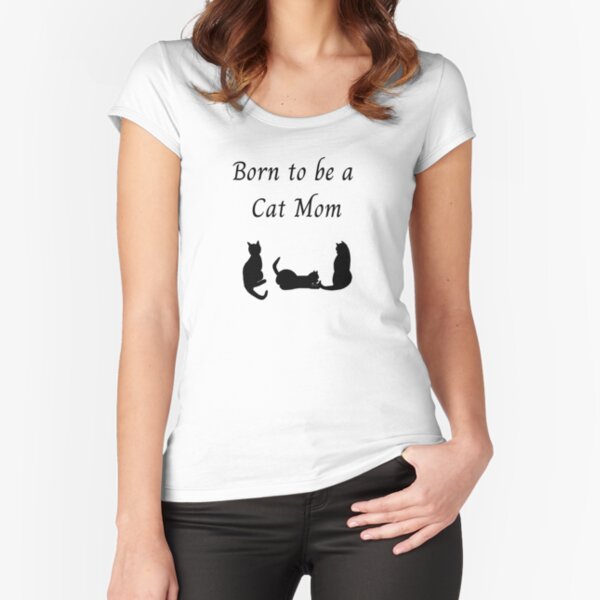 Born to be a Cat Mom Fitted Scoop T-Shirt