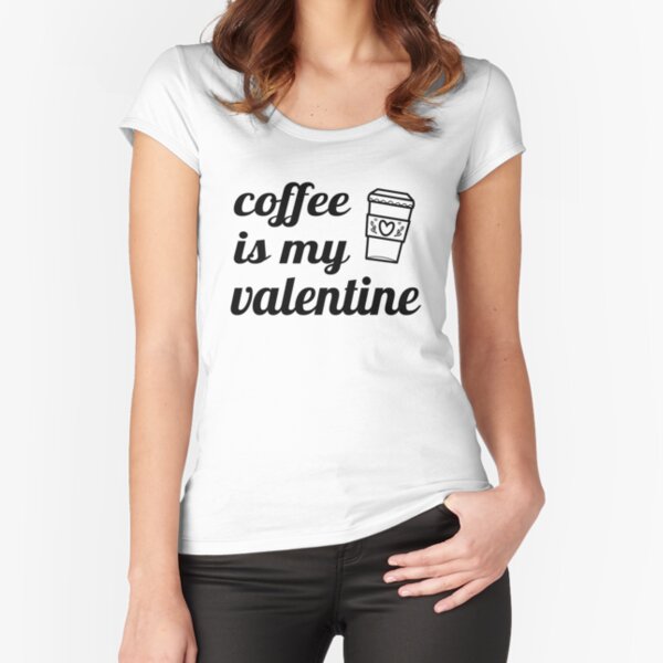 Coffee is my Valentine Fitted Scoop T-Shirt