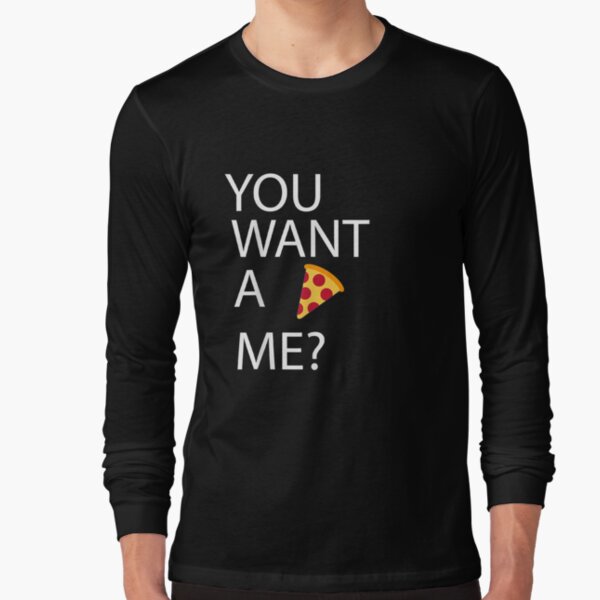 You Want A Pizza Me Funny Food Pun Long Sleeve T-Shirt