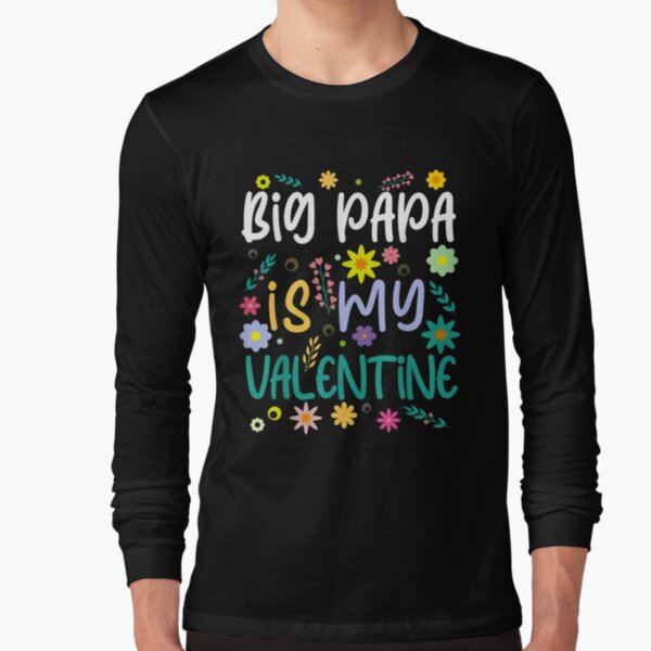 Big Papa Is My Valentine Valentines Day Long Sleeve T-Shirt