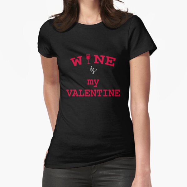 Wine is my Valentine, Funny Anti-Valentine Tee - Valentines Shirt - Drinking Shirt - Wine Tee Fitted T-Shirt