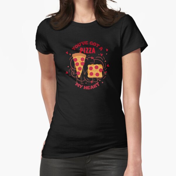 You Got a Pizza My Heart 2 Fitted T-Shirt
