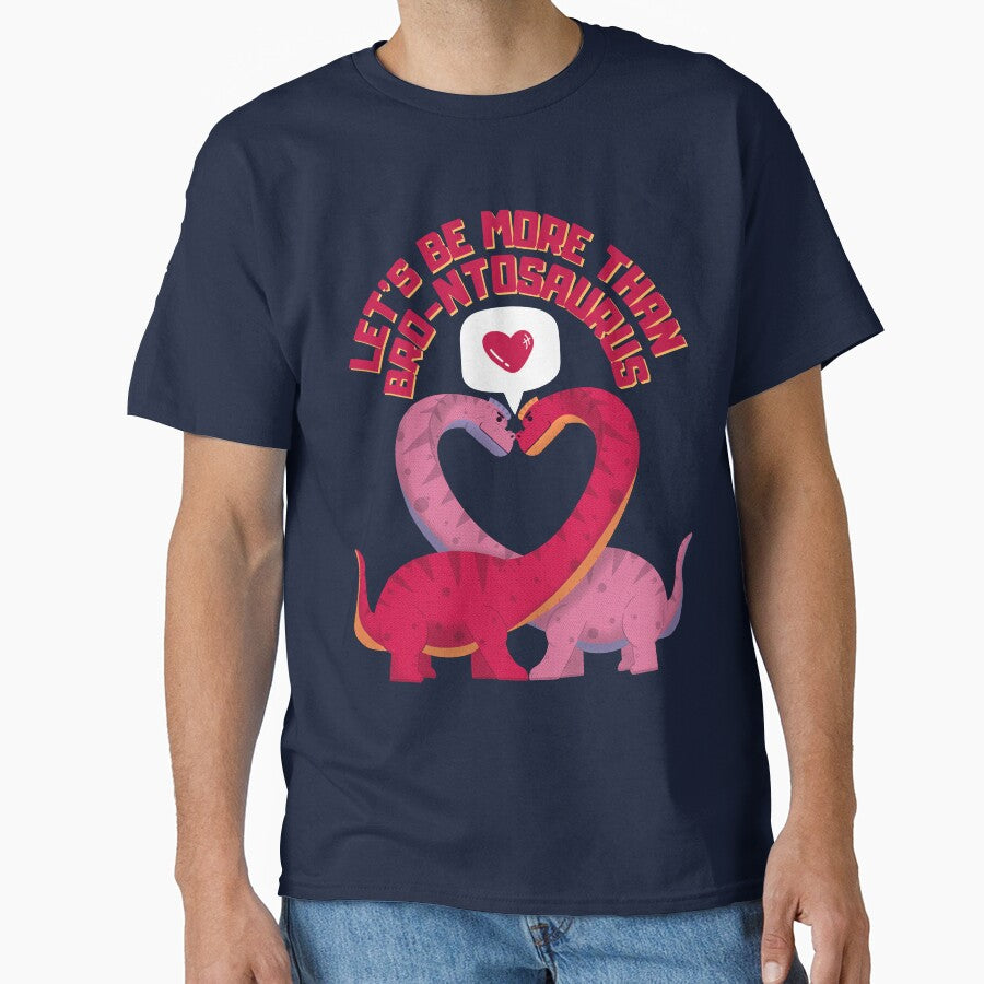 Lets Be More Than Brontosaurus Dinosaur Valentine Classic T Shirt