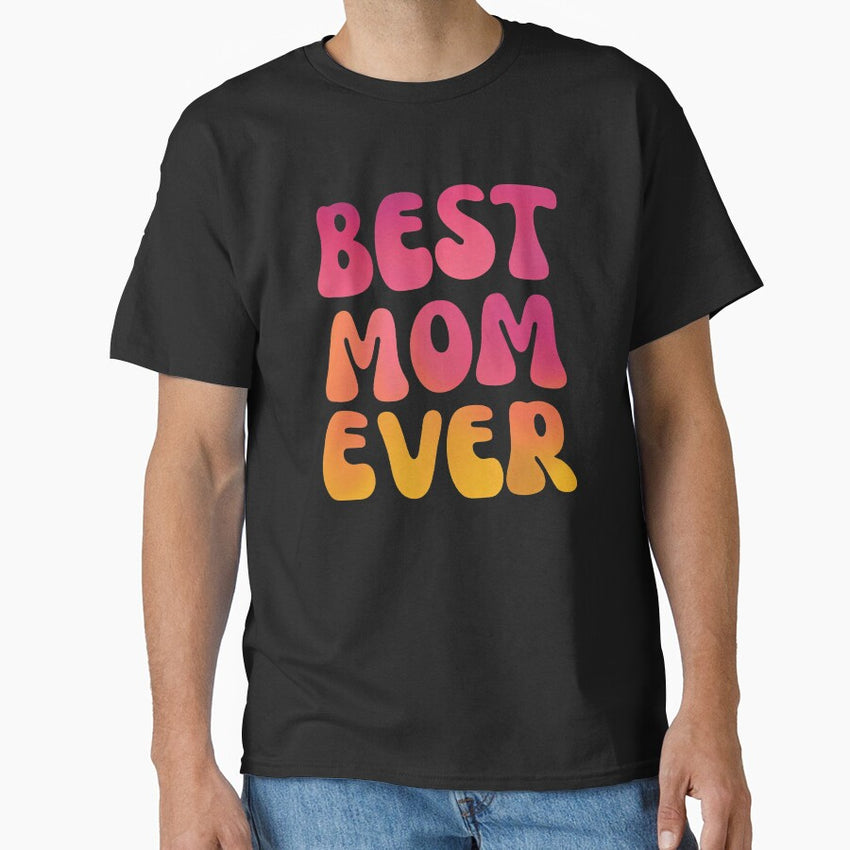 Best Mom Ever - Mother’s day Classic T-Shirt
