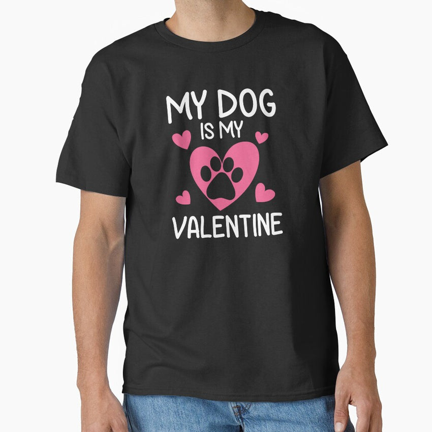 My Dog Is My Valentine Funny Gift for Him Her Valentines Day Classic T-Shirt