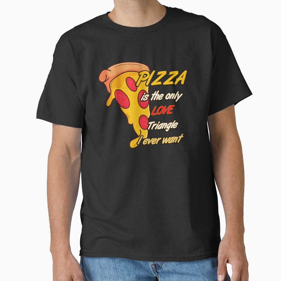 Pizza is the only love triangle ever I made in a black-and-white design. Classic T-Shirt