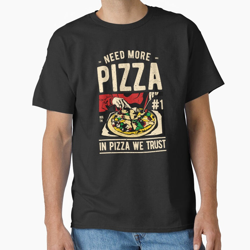Need More Pizza We Trust Classic T-Shirt