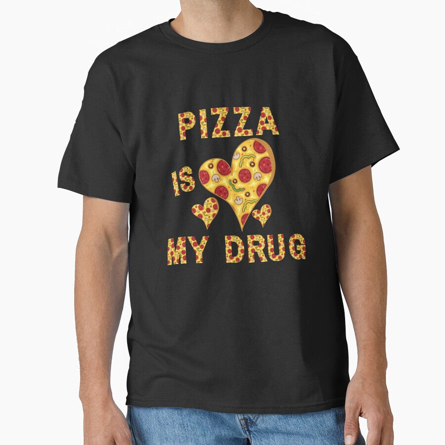 Pizza is my Life,Pizza is my Everything,Pizza is my Drug,Funny Meme Classic T-Shirt