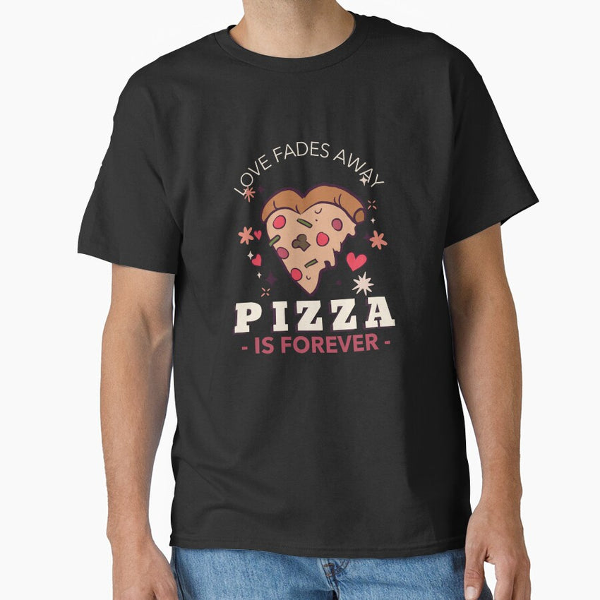 Love Fades Away, Pizza is forever Classic T-Shirt