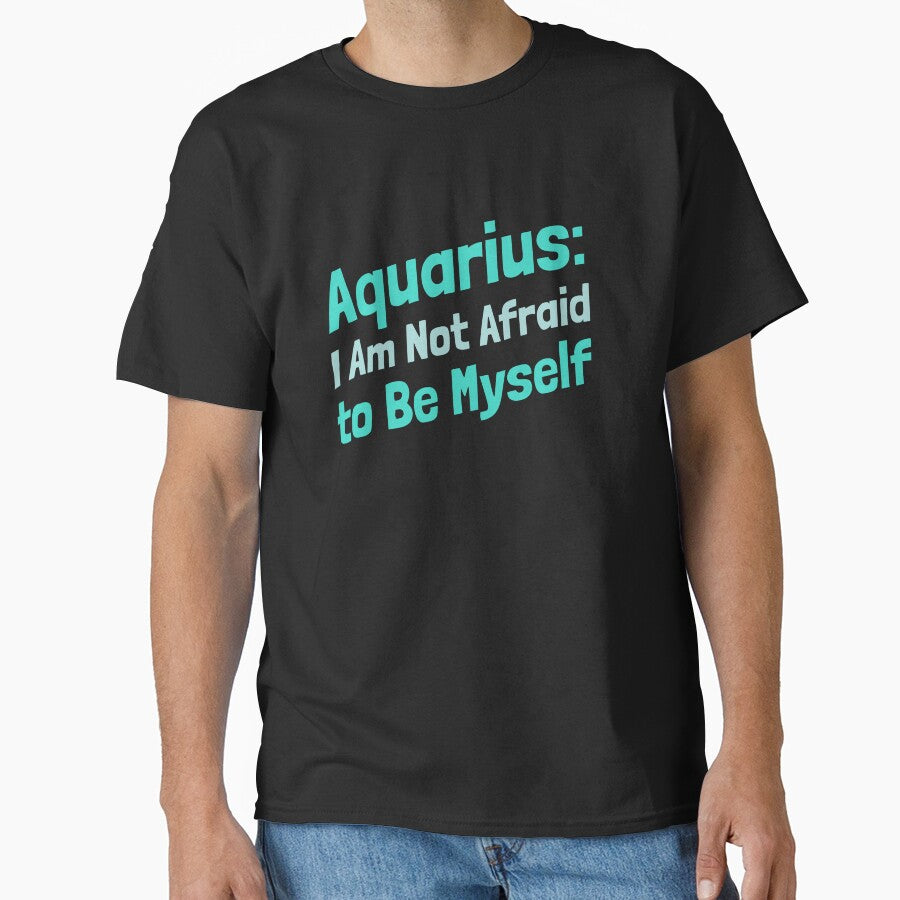 Aquarius I am not afraid to be myself Classic T-Shirt