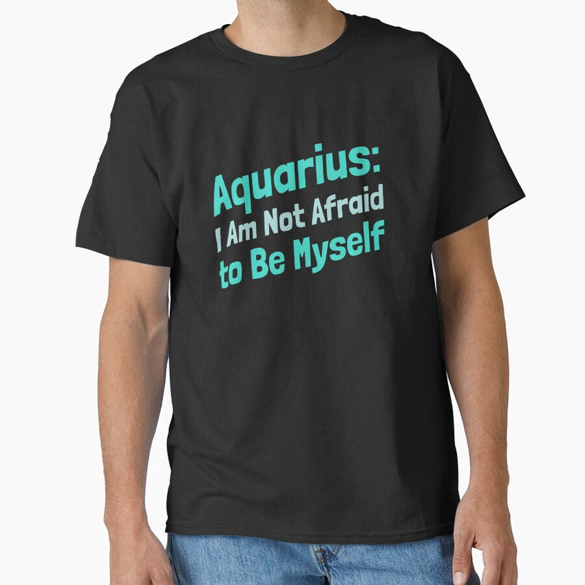 Aquarius I am not afraid to be myself Classic T-Shirt