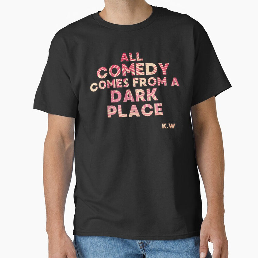 All Comedy Comes From A Dark Place Classic T Shirt