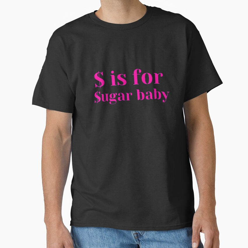 Is For Sugar Baby Classic T Shirt