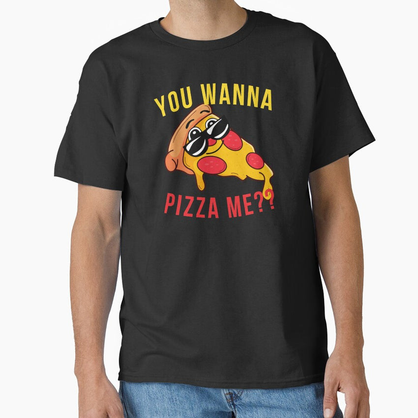 You Wanna Pizza Me, U Wanna Pizza Me Classic T-Shirt