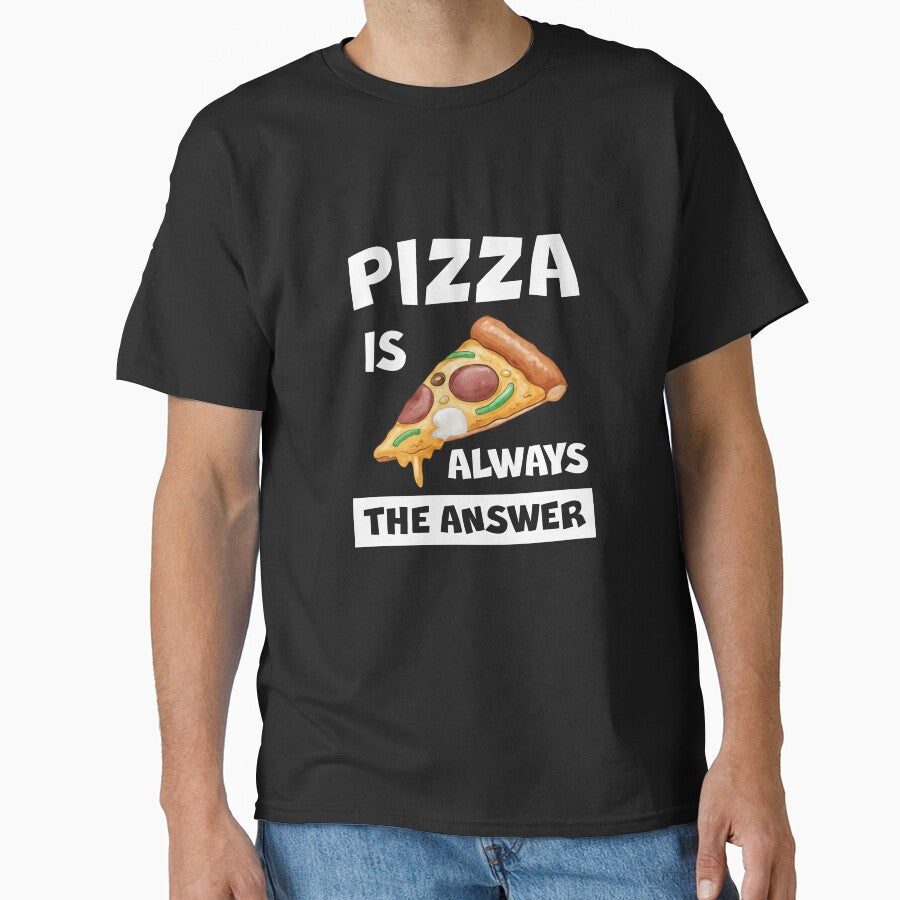 Pizza Is Always The Answer Funny Pizza Quote Classic T-Shirt