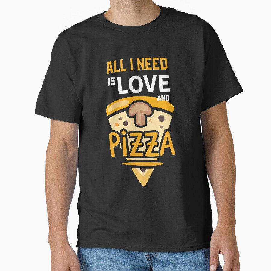 All I need is Love and Pizza Lovers Funny Quote Classic T-Shirt