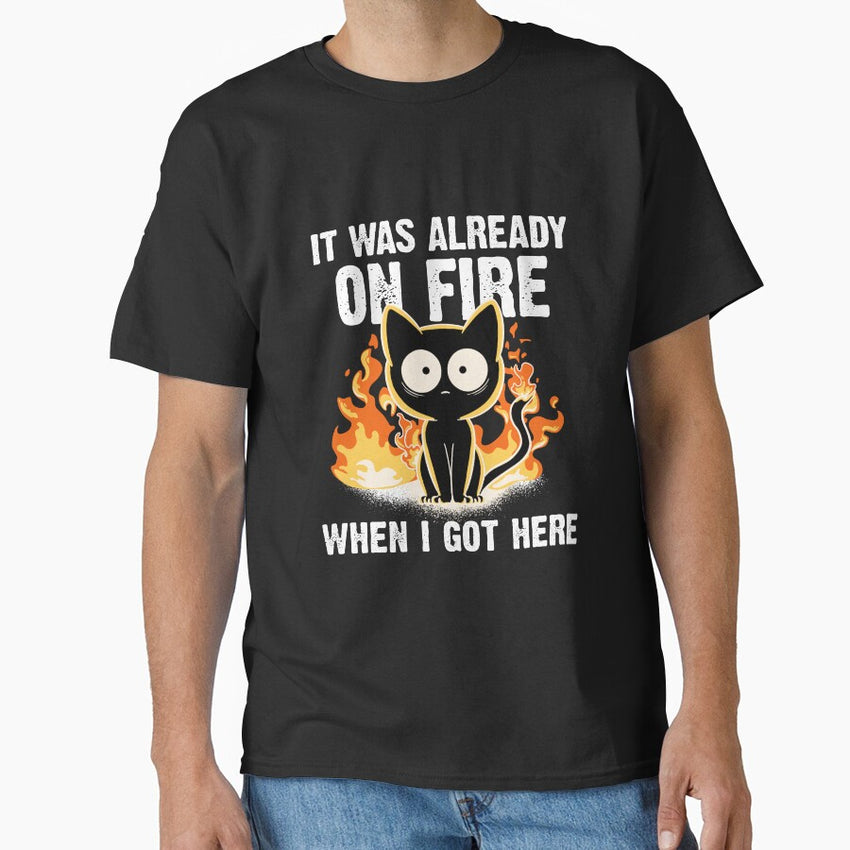 It was already on fire when I got here black cat gag joke sarcastic Classic T-Shirt