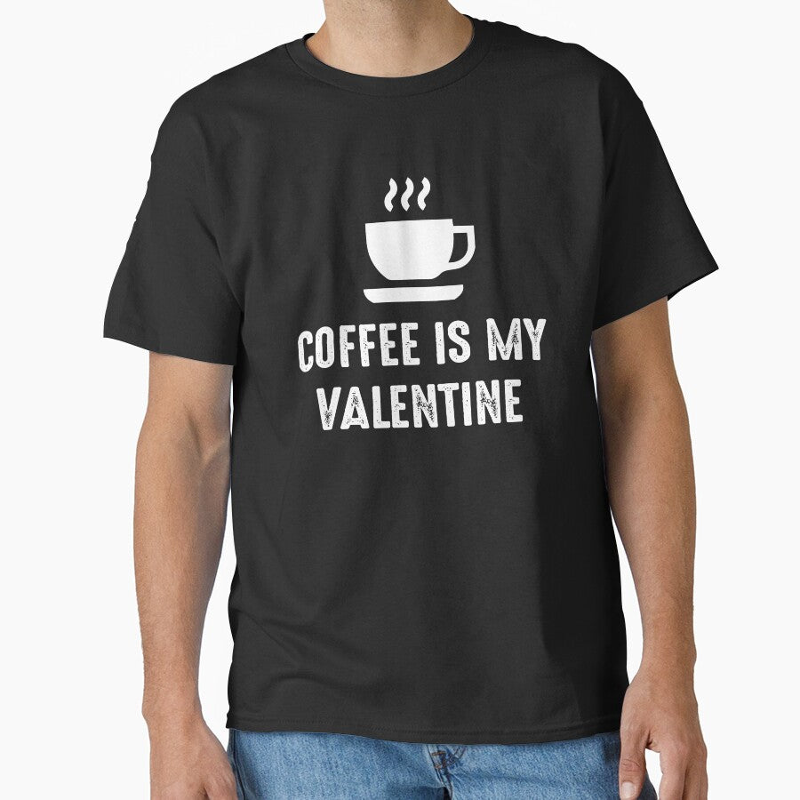 Coffee is my valentine day Classic T-Shirt