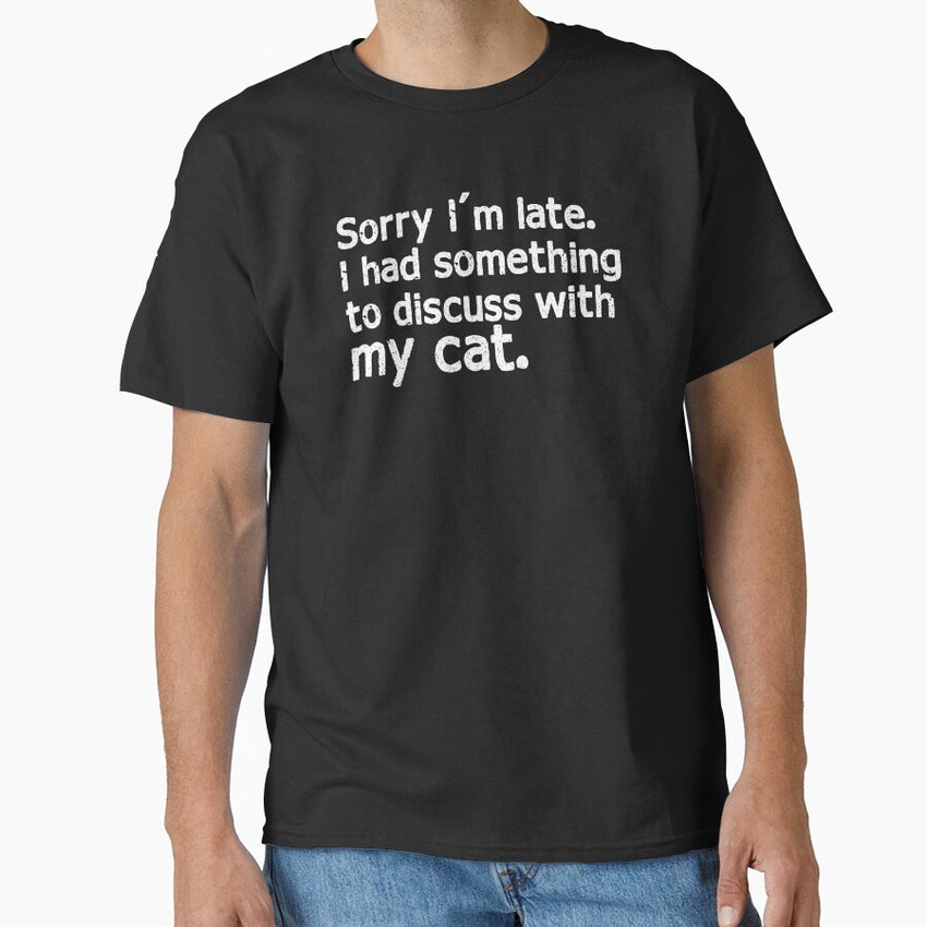 Sorry I Am Late Funny Cat Quote Gift For Cat Moms Dads Classic T-Shirt