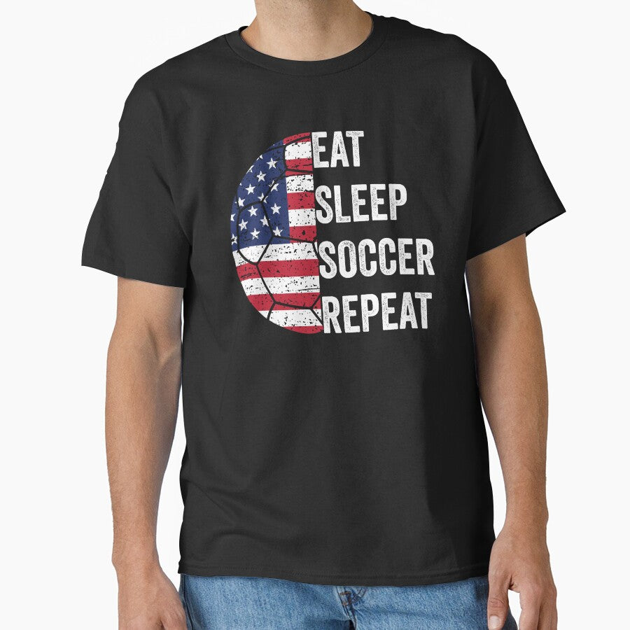 American Flag Ball EAT SLEEP SOCCER REPEAT, Born To Play Soccer Every Weekend and Every Day Like There's No Tomorrow Classic T-Shirt