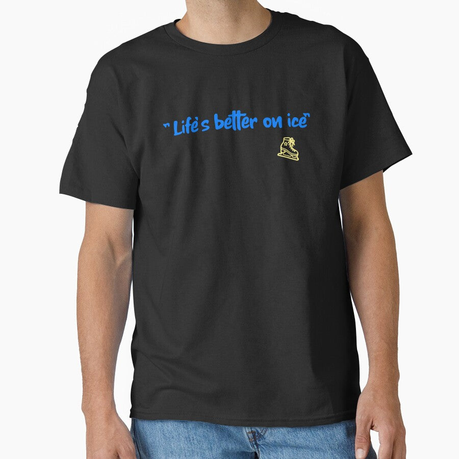 "Life's better on ice" Classic T-Shirt