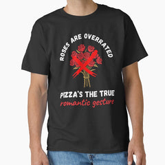 Roses Are Overrated Pizzas The True Romantic Gesture Valentines Day Classic T-Shirt