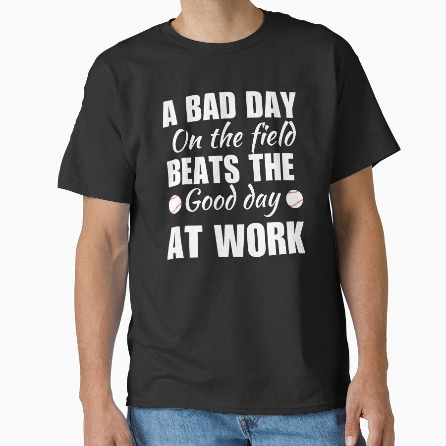 A bad day on the field beats the good day at work, funny baseball sport quote or saying Classic T-Shirt
