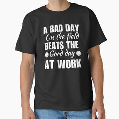 A bad day on the field beats the good day at work, funny baseball sport quote or saying Classic T-Shirt