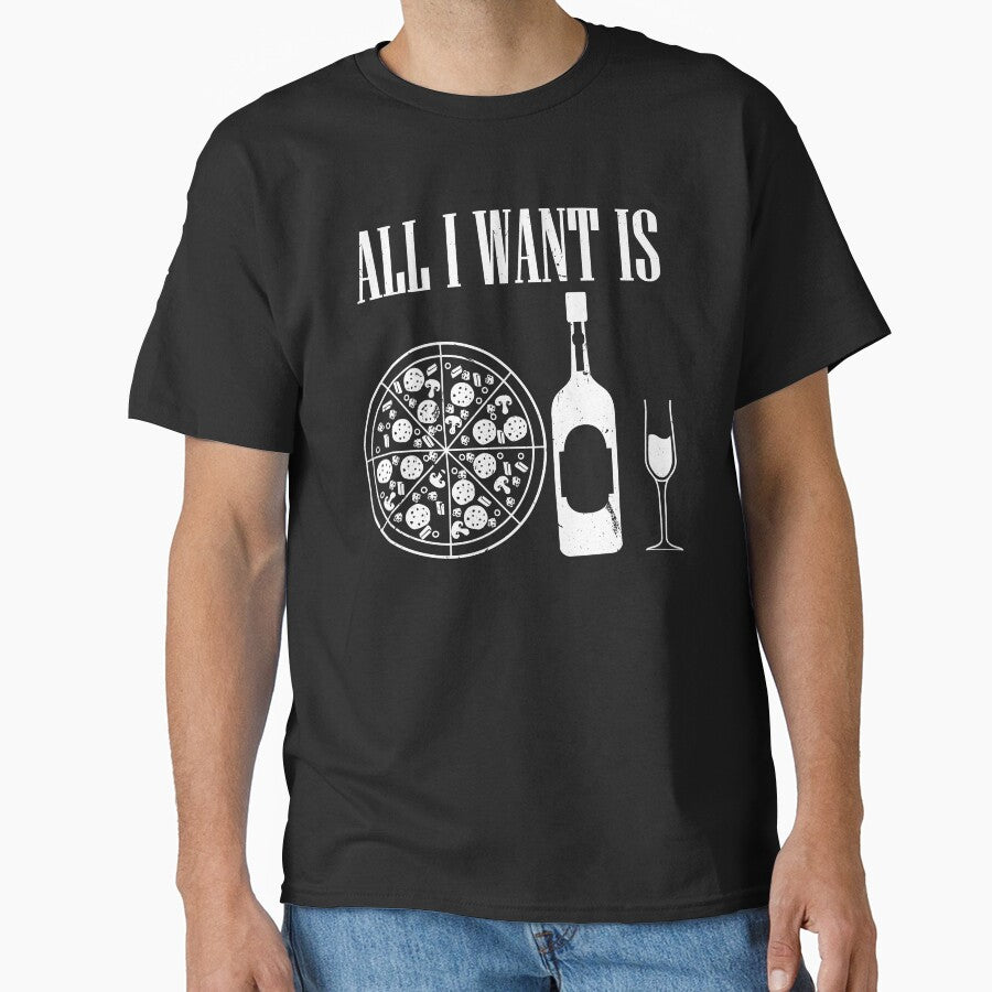 All I Want Is Wine And Pizza For Pizza Lover Classic T-Shirt