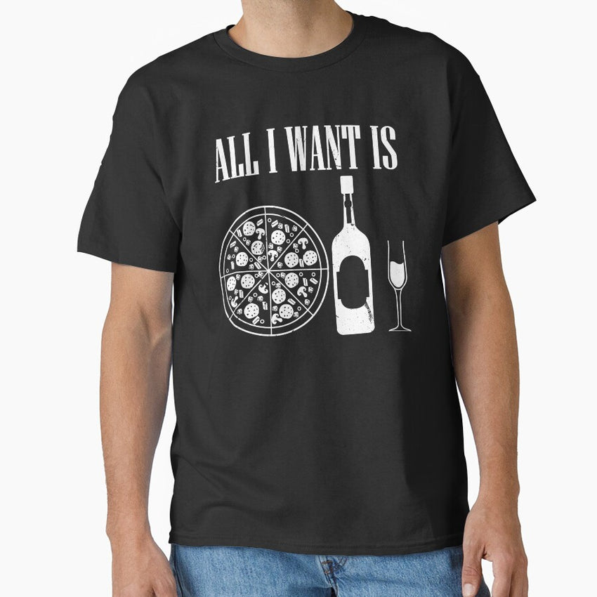 All I Want Is Wine And Pizza For Pizza Lover Classic T-Shirt