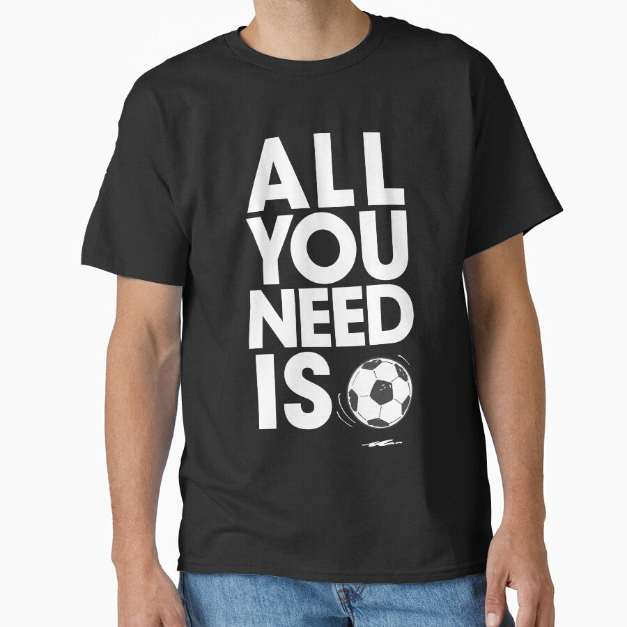 "All You Need Is Soccer Life: Football Fanatic Gift for Sports Enthusiasts" Classic T-Shirt