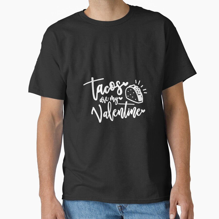 tacos are my valentine Romantic Quote Great For Anniversaries Gift for Him or Her Classic T-Shirt