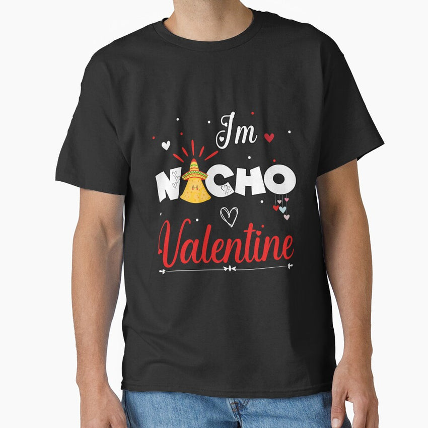 Im Nacho Valentine funny Valentines day cool nacho quote Mexican food lovers Classic T-Shirt