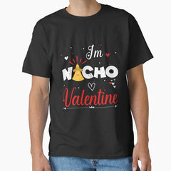 Im Nacho Valentine funny Valentines day cool nacho quote Mexican food lovers Classic T-Shirt