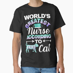 Worlds Greatest Nurse, according to my Cat Classic T-Shirt
