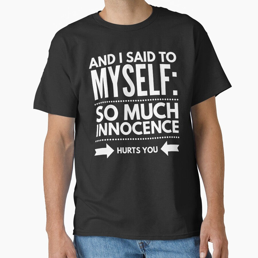 And I Said To Myself So Much Innocence Classic T Shirt