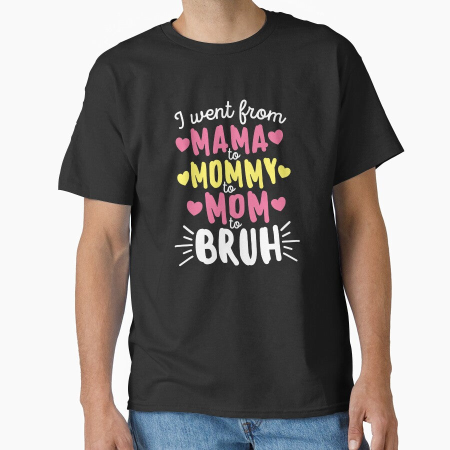 I Went From Mama To Mommy To Mom To Bruh Classic T Shirt