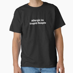 Allergic To Stupid People Tag Sarcastic Idea And Funny Gift Classic T Shirt