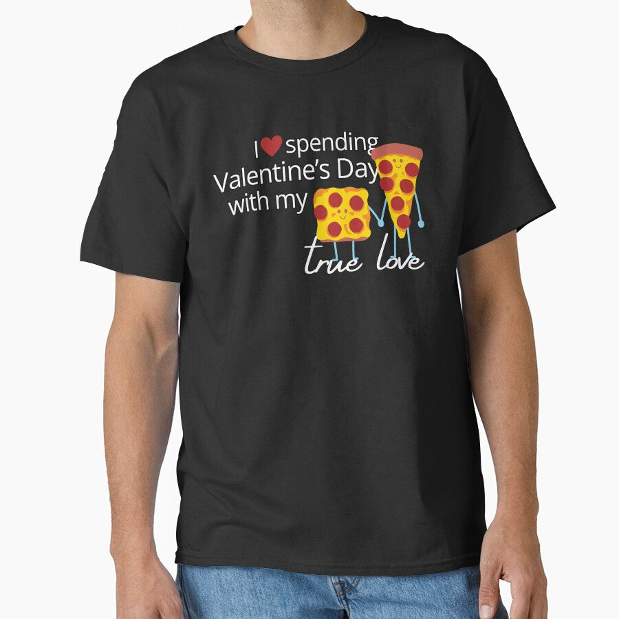 I Love Spending Valentines Day With My True Love Pizza Classic T-Shirt