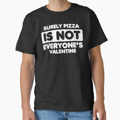 Surely Pizza Is Not Everyones Valentine Classic T-Shirt